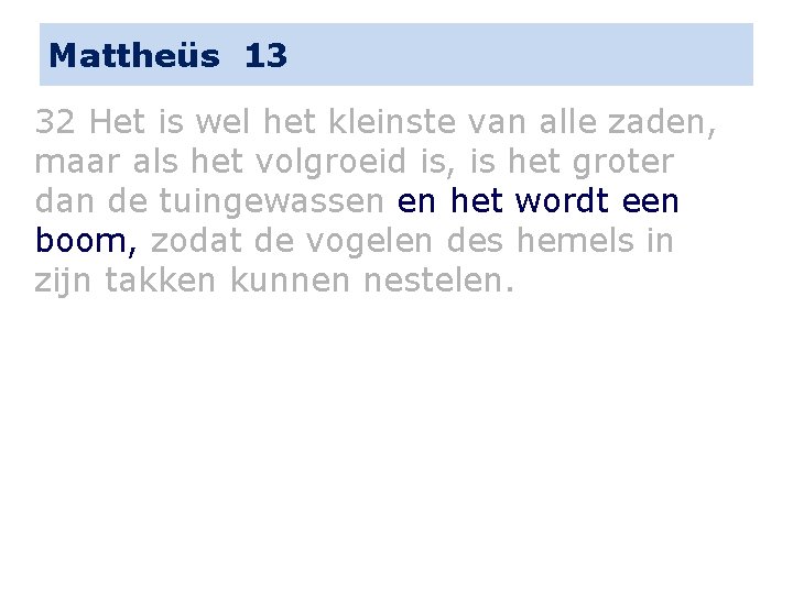 Mattheüs 13 32 Het is wel het kleinste van alle zaden, maar als het