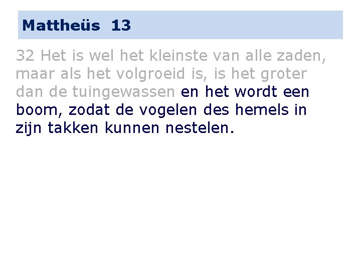 Mattheüs 13 32 Het is wel het kleinste van alle zaden, maar als het