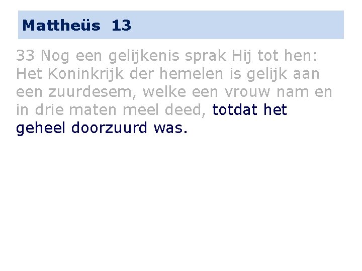 Mattheüs 13 33 Nog een gelijkenis sprak Hij tot hen: Het Koninkrijk der hemelen