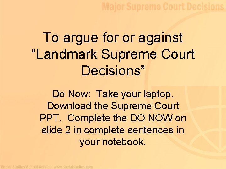 To argue for or against “Landmark Supreme Court Decisions” Do Now: Take your laptop.