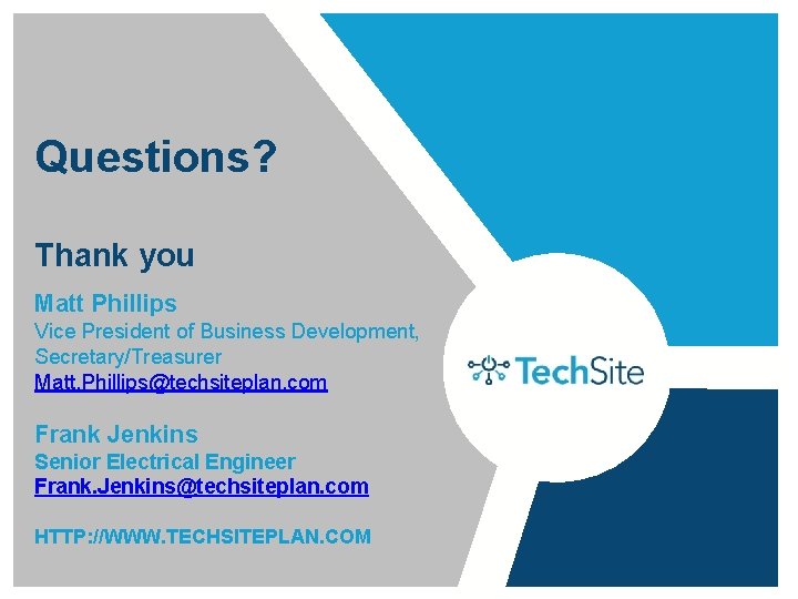 Questions? Thank you Matt Phillips Vice President of Business Development, Secretary/Treasurer Matt. Phillips@techsiteplan. com Questions? Thank you Matt Phillips Vice President of Business Development, Secretary/Treasurer Matt. Phillips@techsiteplan. com