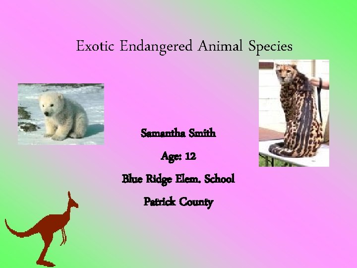 Exotic Endangered Animal Species Samantha Smith Age: 12 Blue Ridge Elem. School Patrick County