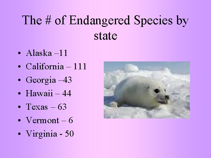 The # of Endangered Species by state • • Alaska – 11 California –