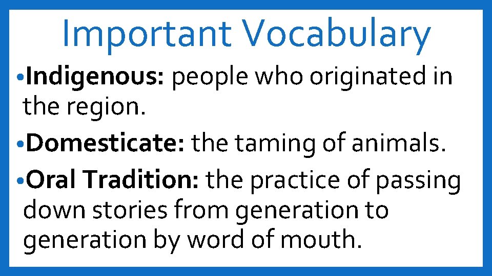 Important Vocabulary • Indigenous: people who originated in the region. • Domesticate: the taming