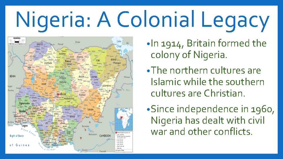 Nigeria: A Colonial Legacy • In 1914, Britain formed the colony of Nigeria. • Nigeria: A Colonial Legacy • In 1914, Britain formed the colony of Nigeria. •