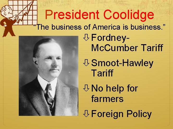 President Coolidge “The business of America is business. ” Fordney. Mc. Cumber Tariff Smoot-Hawley President Coolidge “The business of America is business. ” Fordney. Mc. Cumber Tariff Smoot-Hawley
