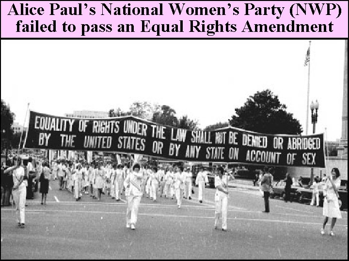 Alice Paul’s National Women’s Party (NWP) failed to pass an Equal Rights Amendment Alice Paul’s National Women’s Party (NWP) failed to pass an Equal Rights Amendment