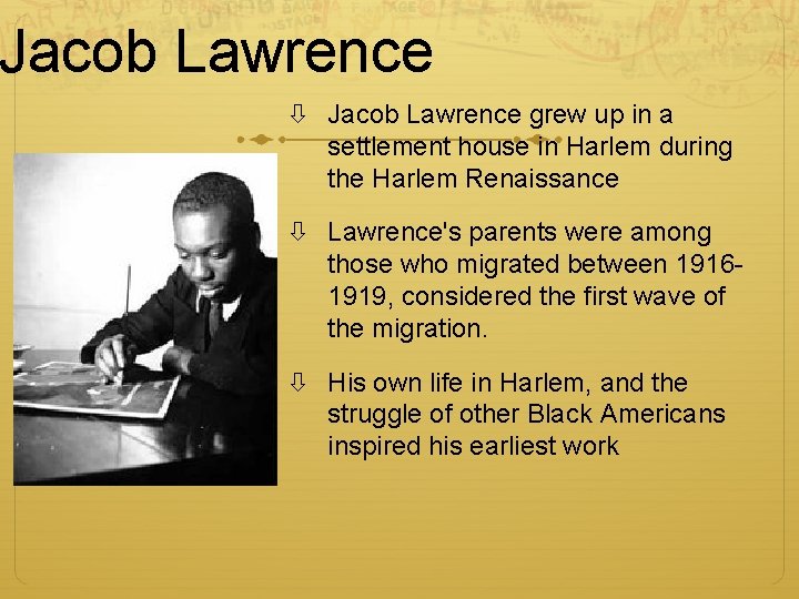 Jacob Lawrence grew up in a settlement house in Harlem during the Harlem Renaissance Jacob Lawrence grew up in a settlement house in Harlem during the Harlem Renaissance