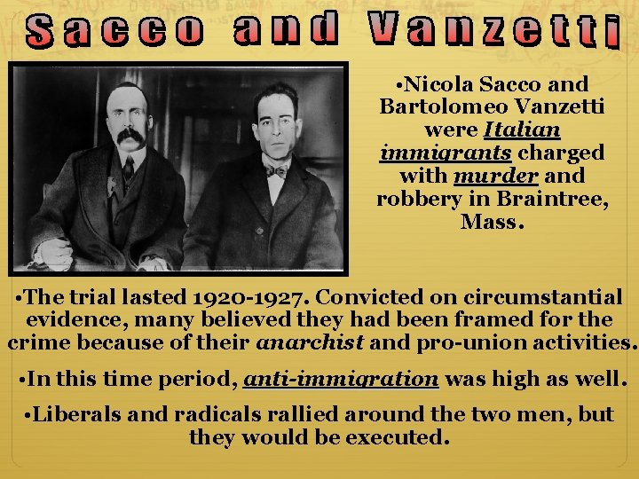 • Nicola Sacco and Bartolomeo Vanzetti were Italian immigrants charged with murder and • Nicola Sacco and Bartolomeo Vanzetti were Italian immigrants charged with murder and