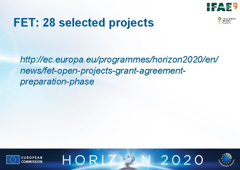FET: 28 selected projects http: //ec. europa. eu/programmes/horizon 2020/en/ news/fet-open-projects-grant-agreementpreparation-phase FET: 28 selected projects http: //ec. europa. eu/programmes/horizon 2020/en/ news/fet-open-projects-grant-agreementpreparation-phase