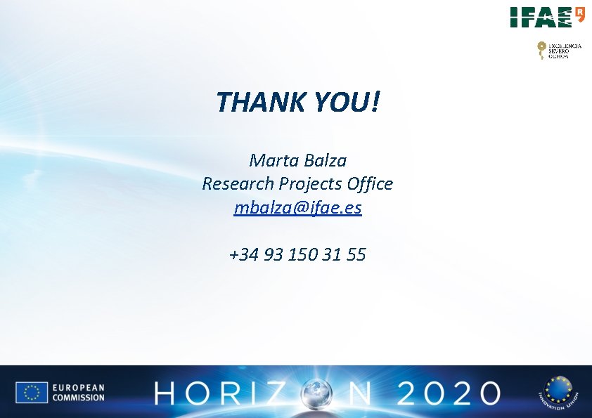 THANK YOU! Marta Balza Research Projects Office mbalza@ifae. es +34 93 150 31 55 THANK YOU! Marta Balza Research Projects Office mbalza@ifae. es +34 93 150 31 55
