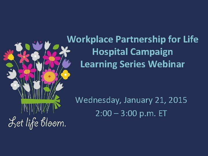 Workplace Partnership for Life Hospital Campaign Learning Series Webinar Wednesday, January 21, 2015 2: