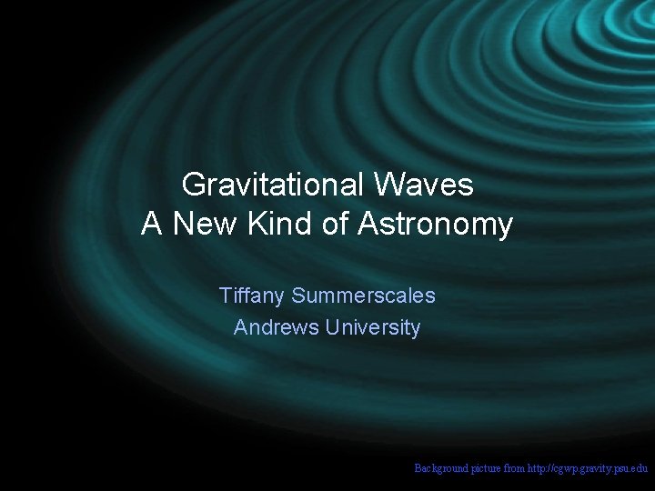 Gravitational Waves A New Kind of Astronomy Tiffany Summerscales Andrews University LIGO-G 1100121 -v