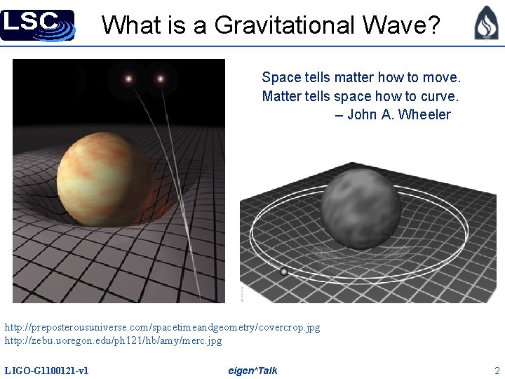 What is a Gravitational Wave? Space tells matter how to move. Matter tells space