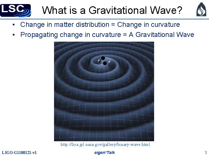 What is a Gravitational Wave? • Change in matter distribution = Change in curvature