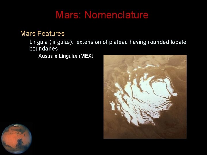 Mars: Nomenclature • Mars Features – Lingula (lingulæ): extension of plateau having rounded lobate