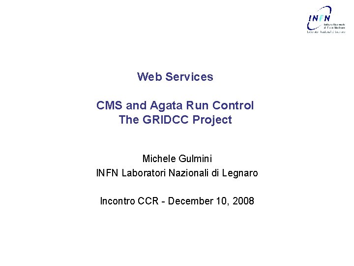 Web Services CMS and Agata Run Control The GRIDCC Project Michele Gulmini INFN Laboratori