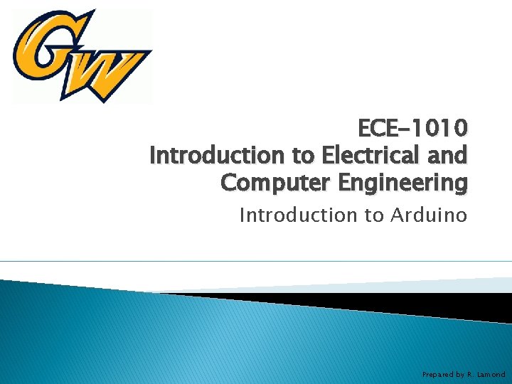 ECE-1010 Introduction to Electrical and Computer Engineering Introduction to Arduino Prepared by R. Lamond