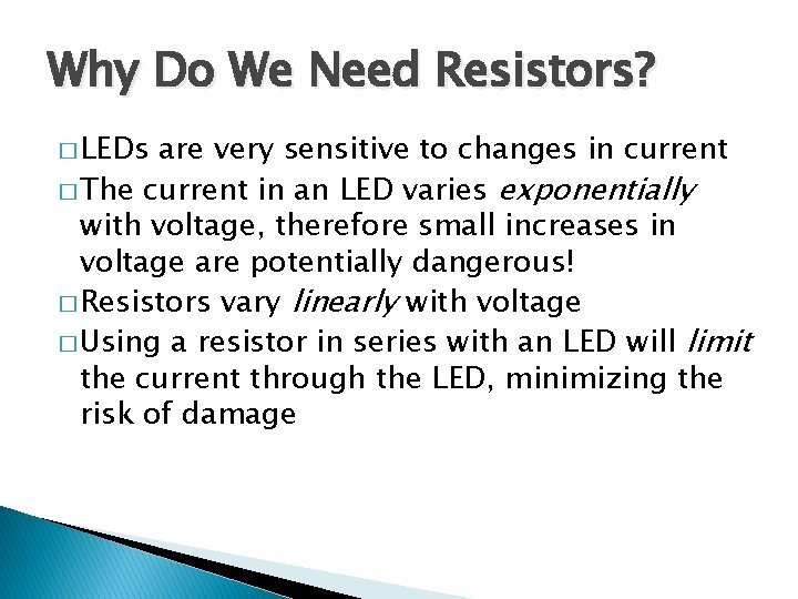 Why Do We Need Resistors? � LEDs are very sensitive to changes in current