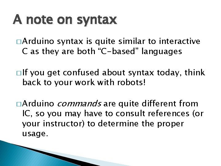 A note on syntax � Arduino syntax is quite similar to interactive C as