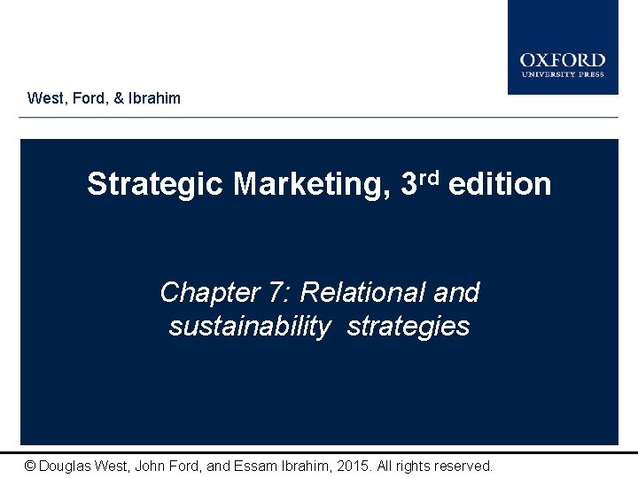 West, Ford, & Ibrahim Strategic Marketing, 3 rd edition Chapter 7: Relational and sustainability