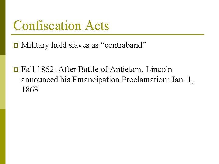 Confiscation Acts p Military hold slaves as “contraband” p Fall 1862: After Battle of