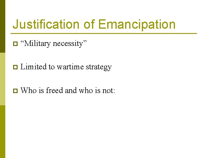 Justification of Emancipation p “Military necessity” p Limited to wartime strategy p Who is