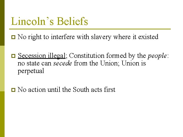 Lincoln’s Beliefs p No right to interfere with slavery where it existed p Secession