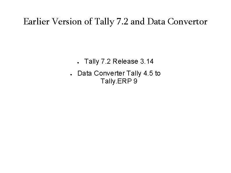 Earlier Version of Tally 7. 2 and Data Convertor ● ● Tally 7. 2