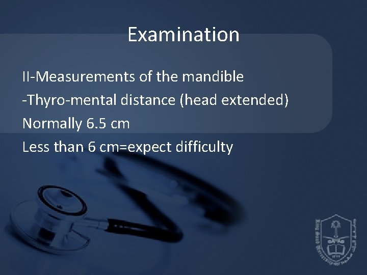 Examination II-Measurements of the mandible -Thyro-mental distance (head extended) Normally 6. 5 cm Less Examination II-Measurements of the mandible -Thyro-mental distance (head extended) Normally 6. 5 cm Less