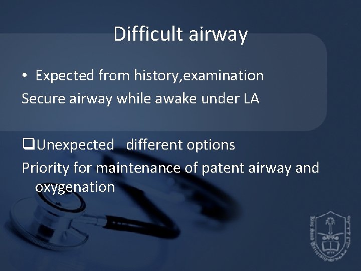 Difficult airway • Expected from history, examination Secure airway while awake under LA q. Difficult airway • Expected from history, examination Secure airway while awake under LA q.