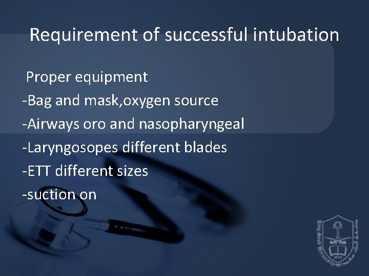 Requirement of successful intubation Proper equipment -Bag and mask, oxygen source -Airways oro and Requirement of successful intubation Proper equipment -Bag and mask, oxygen source -Airways oro and