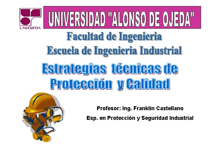 Profesor: Ing. Franklin Castellano Esp. en Protección y Seguridad Industrial 