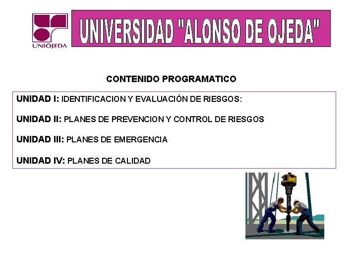 CONTENIDO PROGRAMATICO UNIDAD I: IDENTIFICACION Y EVALUACIÓN DE RIESGOS: UNIDAD II: PLANES DE PREVENCION