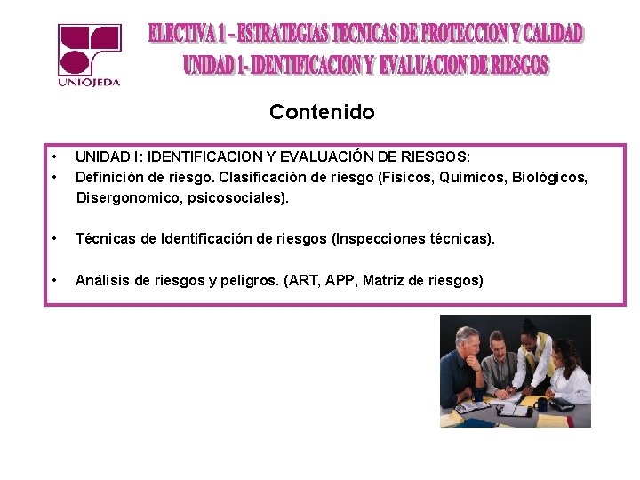 Contenido • • UNIDAD I: IDENTIFICACION Y EVALUACIÓN DE RIESGOS: Definición de riesgo. Clasificación