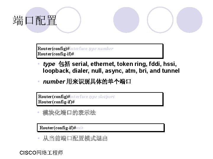 端口配置 Router(config)#interface type number Router(config-if)# • type 包括 serial, ethernet, token ring, fddi, hssi,