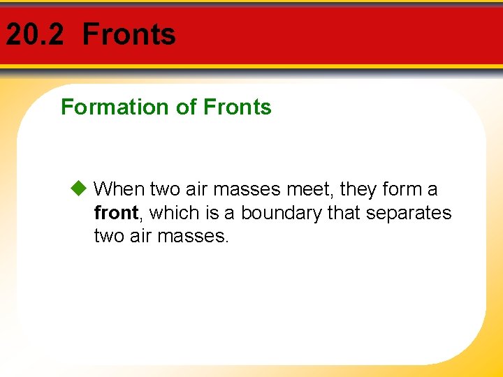 20. 2 Fronts Formation of Fronts When two air masses meet, they form a