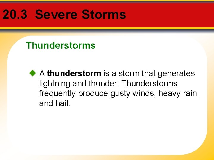 20. 3 Severe Storms Thunderstorms A thunderstorm is a storm that generates lightning and