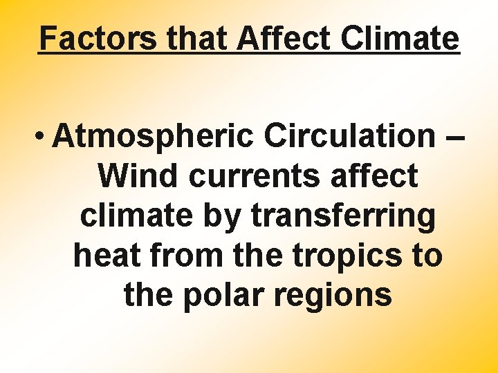 Factors that Affect Climate • Atmospheric Circulation – Wind currents affect climate by transferring