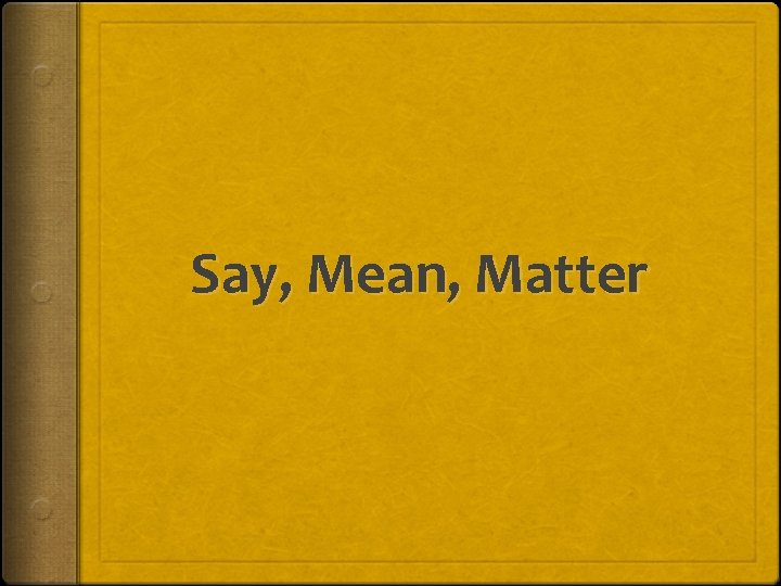 Say, Mean, Matter Say, Mean, Matter
