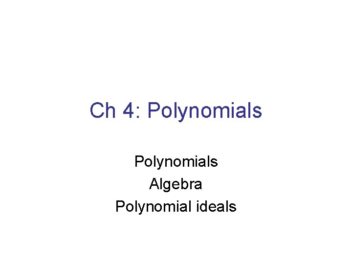 Ch 4: Polynomials Algebra Polynomial ideals 