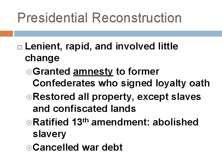 Presidential Reconstruction Lenient, rapid, and involved little change Granted amnesty to former Confederates who