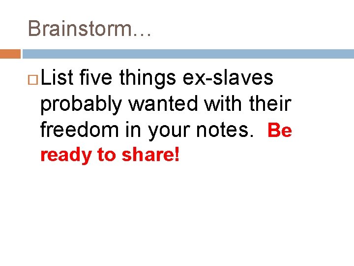 Brainstorm… List five things ex-slaves probably wanted with their freedom in your notes. Be