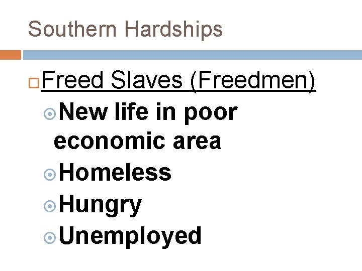 Southern Hardships Freed Slaves (Freedmen) New life in poor economic area Homeless Hungry Unemployed