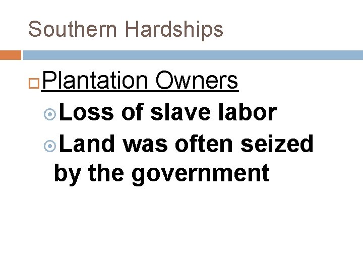 Southern Hardships Plantation Owners Loss of slave labor Land was often seized by the