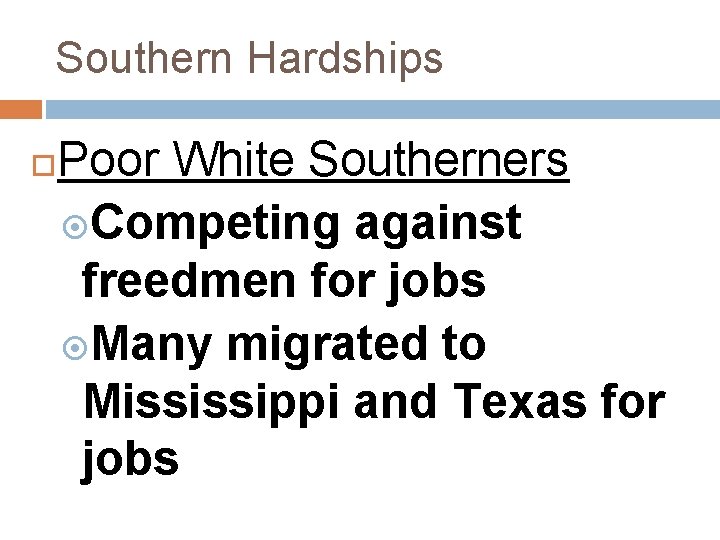 Southern Hardships Poor White Southerners Competing against freedmen for jobs Many migrated to Mississippi