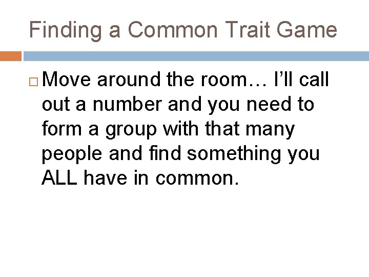 Finding a Common Trait Game Move around the room… I’ll call out a number
