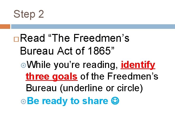 Step 2 Read “The Freedmen’s Bureau Act of 1865” While you’re reading, identify three