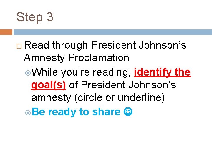 Step 3 Read through President Johnson’s Amnesty Proclamation While you’re reading, identify the goal(s)