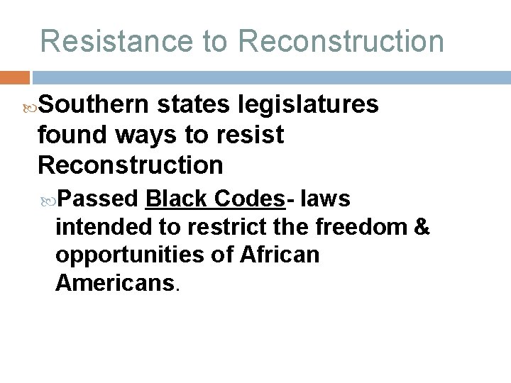 Resistance to Reconstruction Southern states legislatures found ways to resist Reconstruction Passed Black Codes-